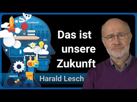 Harald Lesch: So wird unsere Zukunft aussehen • Schule, Bildung, Arbeit • Die Menschheit nach 2100